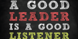 Want to be a Great Leader? Become a Great Listener